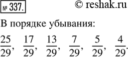 Изображение 337. Расположите дроби 5/29, 7/29, 4/29, 25/29, 17/29, 13/29 в порядке...
